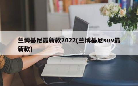 兰博基尼最新款2022(兰博基尼suv最新款)
