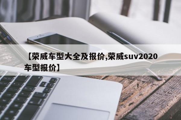 【荣威车型大全及报价,荣威suv2020车型报价】