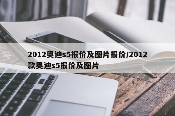 2012奥迪s5报价及图片报价/2012款奥迪s5报价及图片