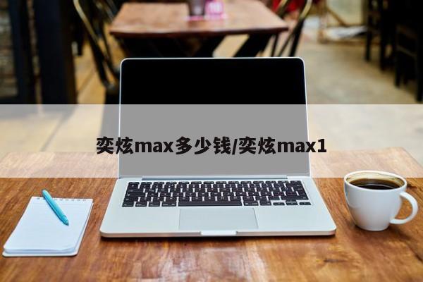 奕炫max多少钱/奕炫max1