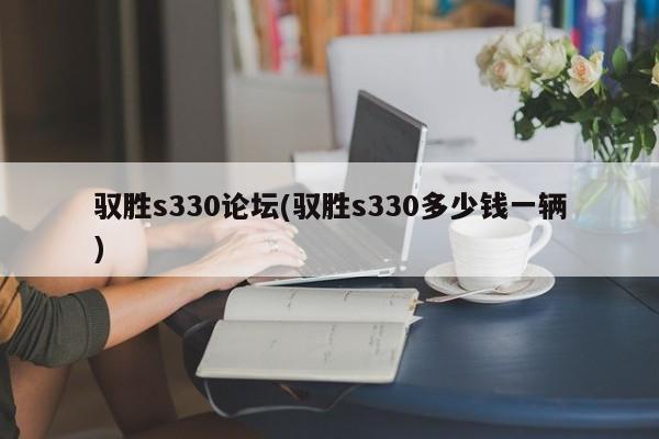 驭胜s330论坛(驭胜s330多少钱一辆)