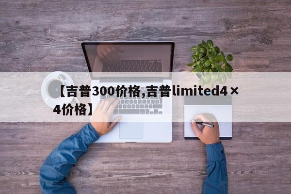 【吉普300价格,吉普limited4×4价格】