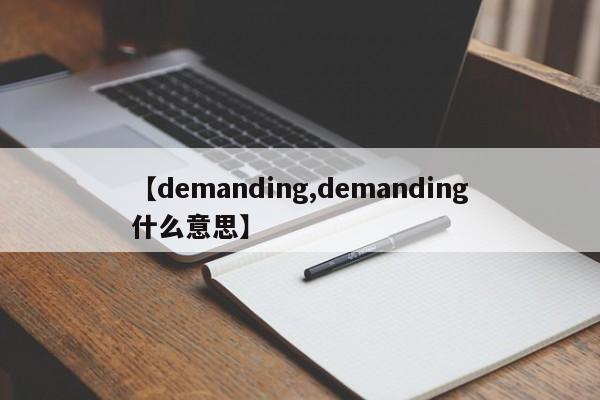【demanding,demanding什么意思】