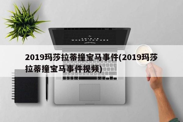 2019玛莎拉蒂撞宝马事件(2019玛莎拉蒂撞宝马事件视频)